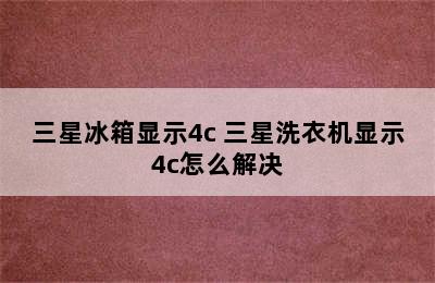 三星冰箱显示4c 三星洗衣机显示4c怎么解决